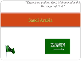 "There is no god but God: Muhammad is the
Messenger of God."
Saudi Arabia
 