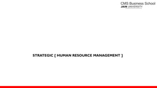 STRATEGIC [ HUMAN RESOURCE MANAGEMENT ]
 