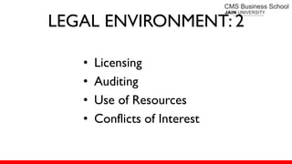 LEGAL ENVIRONMENT: 2
• Licensing
• Auditing
• Use of Resources
• Conflicts of Interest
 