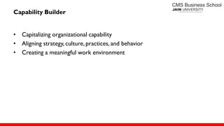 Capability Builder
• Capitalizing organizational capability
• Aligning strategy, culture, practices, and behavior
• Creating a meaningful work environment
 