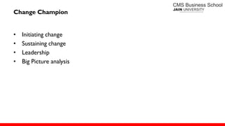 Change Champion
• Initiating change
• Sustaining change
• Leadership
• Big Picture analysis
 