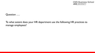 Question ….
To what extent does your HR department use the following HR practices to
manage employees?
 
