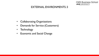EXTERNAL ENVIRONMENTS: 3
• Collaborating Organizations
• Demands for Service (Customers)
• Technology
• Economic and Social Change
 