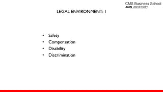 LEGAL ENVIRONMENT: 1
• Safety
• Compensation
• Disability
• Discrimination
 