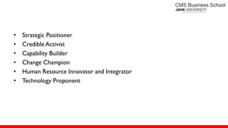 • Strategic Positioner
• Credible Activist
• Capability Builder
• Change Champion
• Human Resource Innovator and Integrator
• Technology Proponent
 