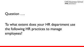 Question ….
To what extent does your HR department use
the following HR practices to manage
employees?
 