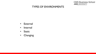 TYPES OF ENVIRONMENTS
• External
• Internal
• Static
• Changing
 