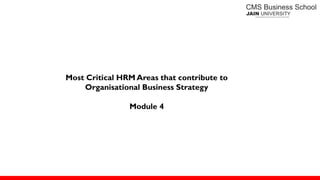 Most Critical HRM Areas that contribute to
Organisational Business Strategy
Module 4
 