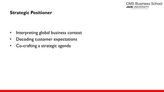 Strategic Positioner
• Interpreting global business context
• Decoding customer expectations
• Co-crafting a strategic agenda
 