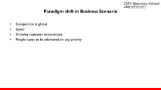 Paradigm shift in Business Scenario
• Competition is global
• Speed
• Growing customer expectations
• People issues to be addressed on top priority
 