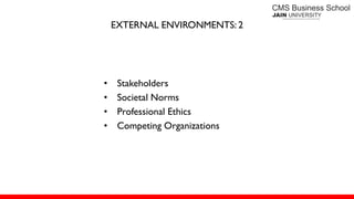 EXTERNAL ENVIRONMENTS: 2
• Stakeholders
• Societal Norms
• Professional Ethics
• Competing Organizations
 