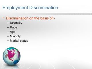 Employment Discrimination
• Discrimination on the basis of:-
– Disability
– Race
– Age
– Minority
– Marital status
 