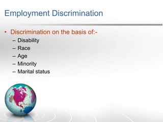 Employment Discrimination
• Discrimination on the basis of:-
– Disability
– Race
– Age
– Minority
– Marital status
 
