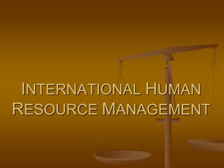 INTERNATIONAL HUMAN
RESOURCE MANAGEMENT
 