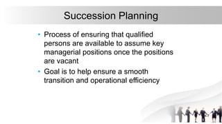 Succession Planning
• Process of ensuring that qualified
persons are available to assume key
managerial positions once the positions
are vacant
• Goal is to help ensure a smooth
transition and operational efficiency
4-7
 