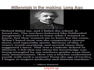 Millennials in the making: Long Ago
Long time ago
 