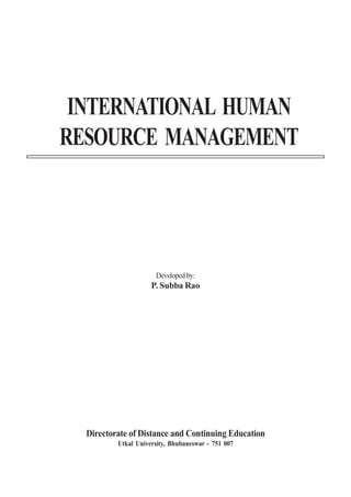 INTERNATIONAL HUMAN
RESOURCE MANAGEMENT
Developed by:
P. Subba Rao
Directorate of Distance and Continuing Education
Utkal University, Bhubaneswar - 751 007
 