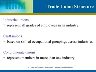 Trade Union Structure   Industrial unions represent all grades of employees in an industry Craft unions   based on skilled occupational groupings across industries Conglomerate unions represent members in more than one industry 