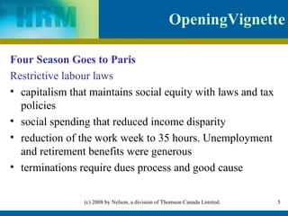Opening Vignette Four Season Goes to Paris Restrictive labour laws  capitalism that maintains social equity with laws and tax policies social spending that reduced income disparity  reduction of the work week to 35 hours. Unemployment and retirement benefits were generous   terminations require dues process and good cause 
