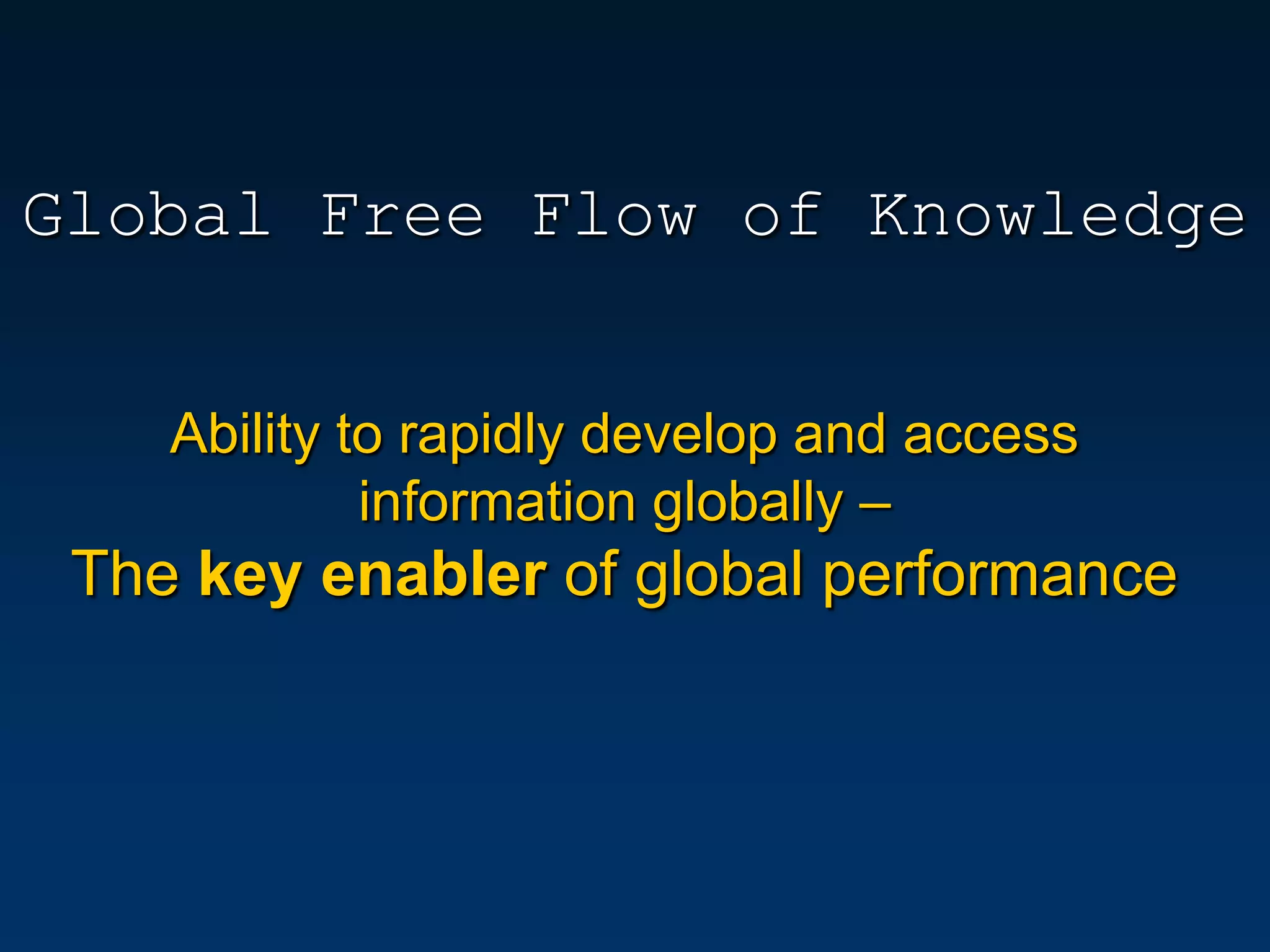 Global Free Flow of Knowledge


    Ability to rapidly develop and access
             information globally –
 The key enabler of global performance
 