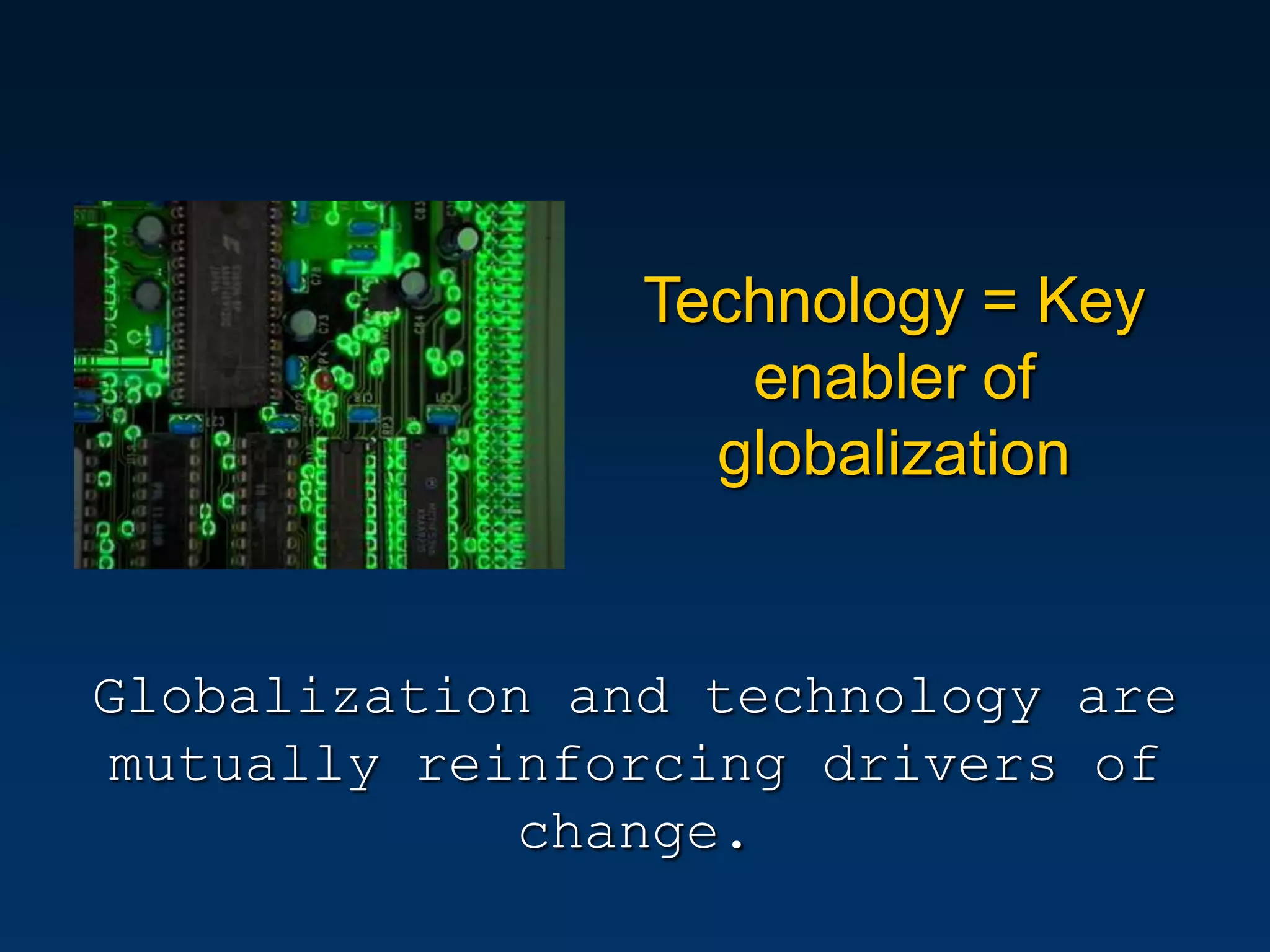 Technology = Key
                   enabler of
                  globalization


Globalization and technology are
 mutually reinforcing drivers of
             change.
 