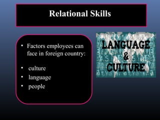 Relational Skills


• Factors employees can
  face in foreign country:

• culture
• language
• people
 