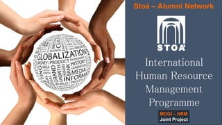 INTERNATIONAL HUMAN RESOURCE MANAGEMENT PROGRAMME
International
Human Resource
Management
Programme
MDGI – HRM
Joint Project
Stoà – Alumni Network
 