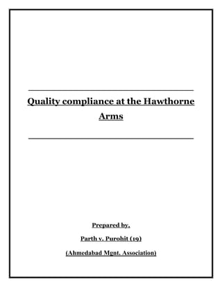 ___________________________Quality compliance at the Hawthorne Arms<br />___________________________<br />Prepared by,<br />Parth v. Purohit (19)<br />(Ahmedabad Mgnt. Association)<br />,[object Object]