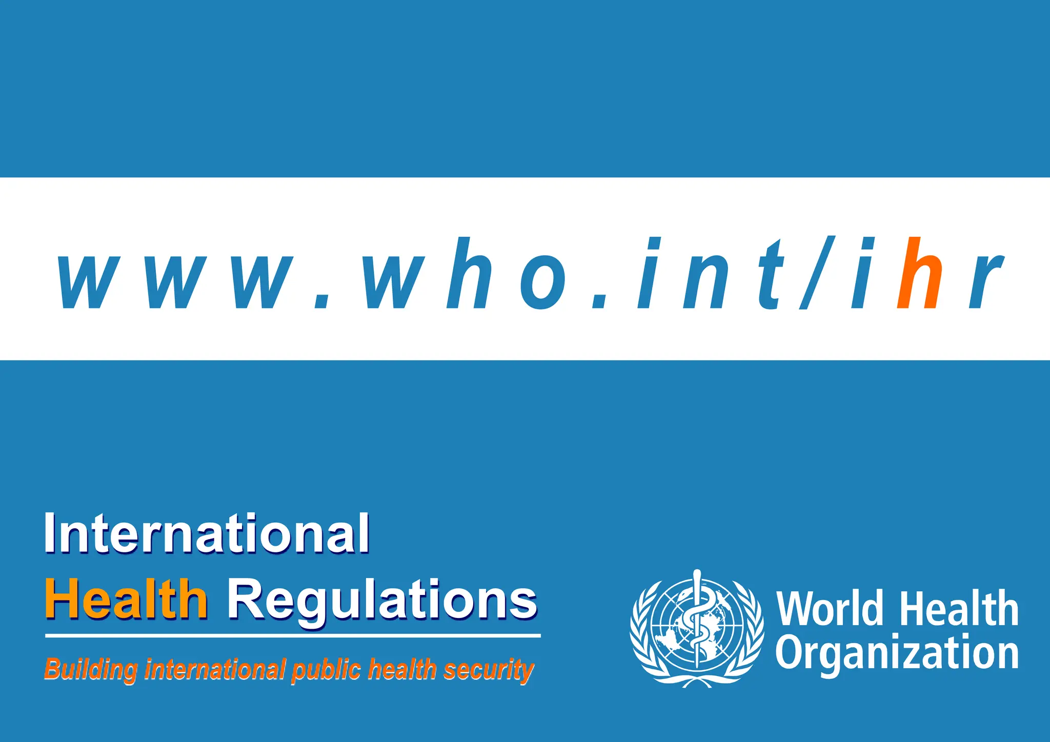 International Health Regulations
22 |
International
Health Regulations
Building international public health security
w w w . w h o . i n t / i h r
 