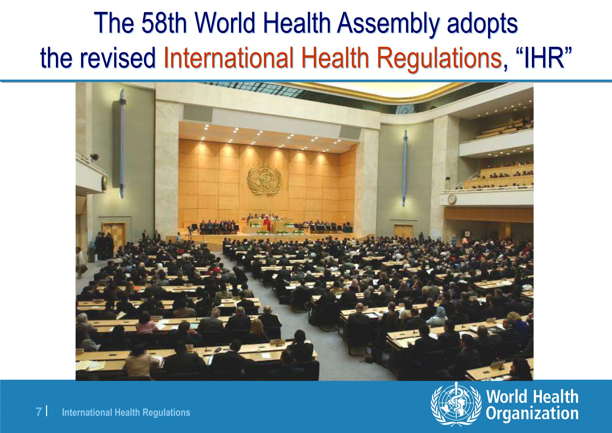 International Health Regulations
7 |
The 58th World Health Assembly adopts
the revised International Health Regulations, “IHR”
 