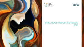 INDIA HEALTH REPORT: NUTRITION
2015
 
