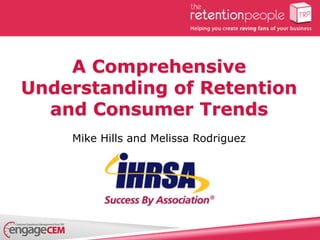 A Comprehensive
Understanding of Retention
and Consumer Trends
Mike Hills and Melissa Rodriguez
 