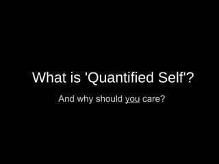 What is 'Quantified Self'?
    And why should you care?
 