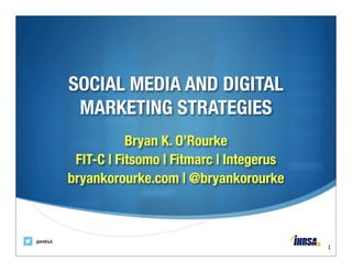@IHRSA
SOCIAL MEDIA AND DIGITAL
MARKETING STRATEGIES
Bryan K. O’Rourke
FIT-C | Fitsomo | Fitmarc | Integerus
bryankorourke.com | @bryankorourke
1
 