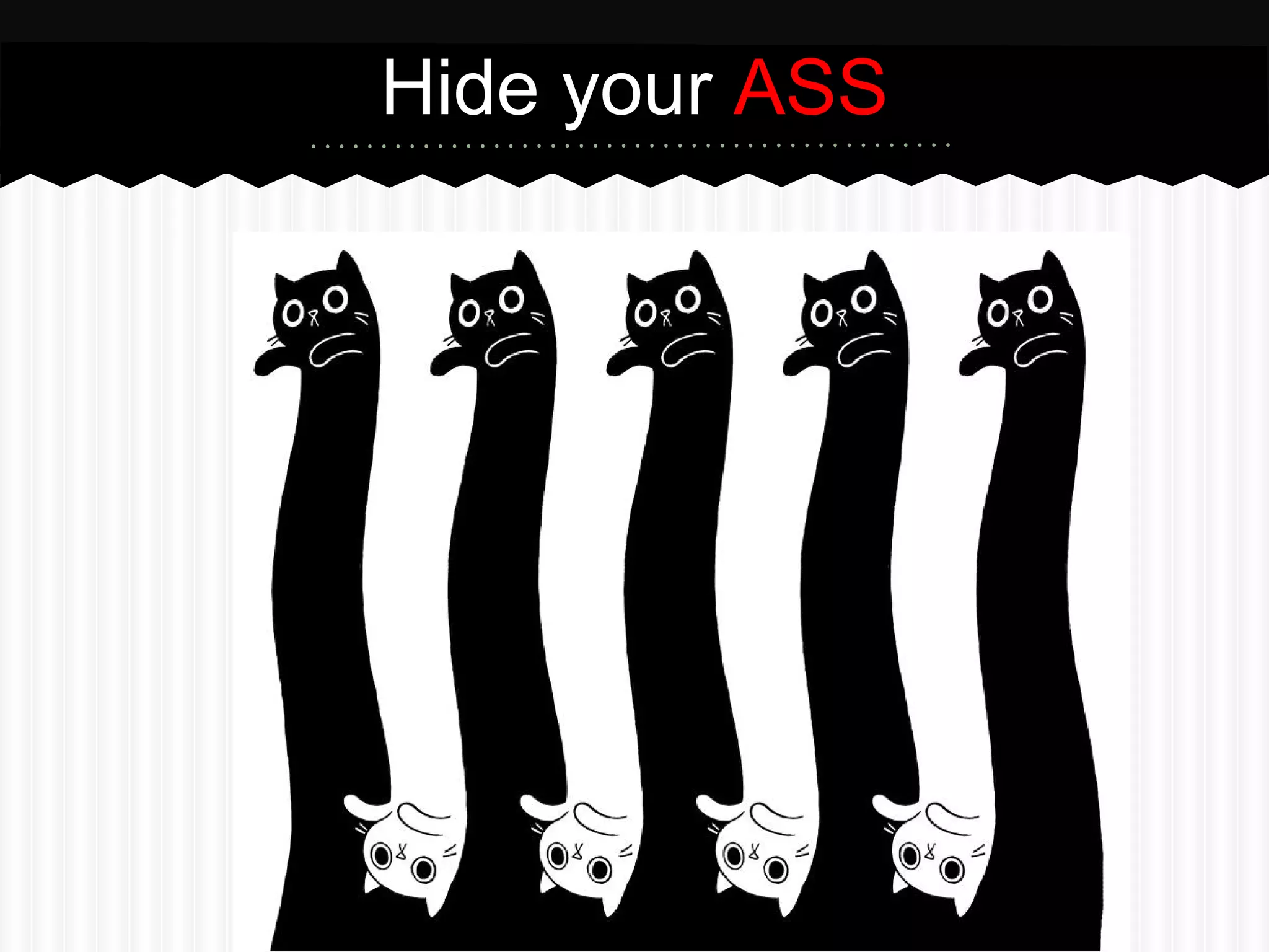 Hide your ASS 
 