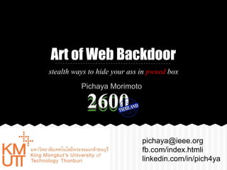 Art of Web Backdoor 
stealth ways to hide your ass in pwned box 
pichaya@ieee.org 
fb.com/index.htmli 
linkedin.com/in/pich4ya 
Pichaya Morimoto 
 