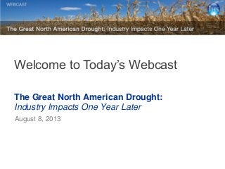 The Great North American Drought:
Industry Impacts One Year Later
August 8, 2013
Welcome to Today’s Webcast
 