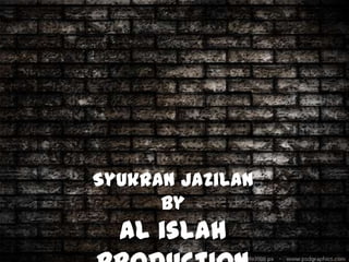 Syukran jazilan
      by
  Al islah
 