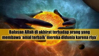 Balasan Allah di akhirat terhadap orang yang
membawa ‘amal terbaik’ mereka didunia karena riya’
 