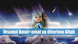 Ihsanul Amal=amal yg diterima Allah
 