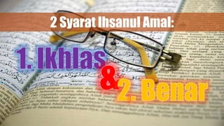 2 Syarat Ihsanul Amal:
 