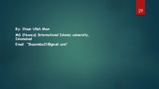 By: Ihsan Ullah khan
MS (finance) International Islamic university,
Islamabad
Email “Ihsanmba21@gmail.com”
29
 