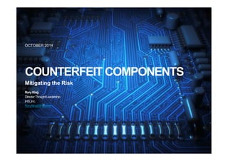 OCTOBER 2014 
COUNTERFEITCOMPONENTS 
Mitigating the Risk 
RoryKing 
DirectorThought Leadership 
IHS, Inc. 
Rory.King@IHS.com 
 