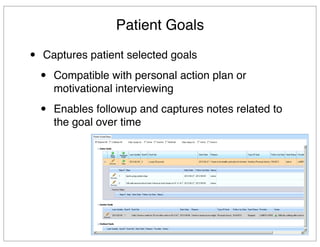 Patient Goals
• Captures patient selected goals
• Compatible with personal action plan or
motivational interviewing
• Enables followup and captures notes related to
the goal over time
 