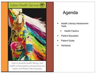 Agenda
• Health Literacy Assessment
Tools
• Health Factors
• Patient Education
• Patient Goals
• Handouts
 
