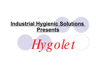 Industrial Hygienic Solutions  Presents Hygolet  