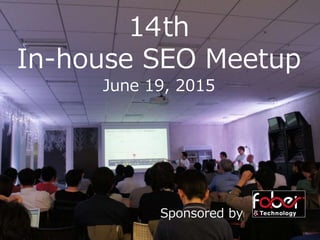 Sponsored by©2015, tspr.jp all rights reserved The 14th In-house SEO Meetup
14th
In-house SEO Meetup
June 19, 2015
Sponsored by
 