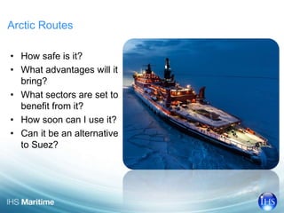 Arctic Routes 
• How safe is it? 
• What advantages will it 
bring? 
• What sectors are set to 
benefit from it? 
• How so...