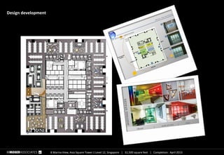 8 Marina View, Asia Square Tower 1 Level 12, Singapore  32,500 square feet  Completion: April 2013
Design development
 