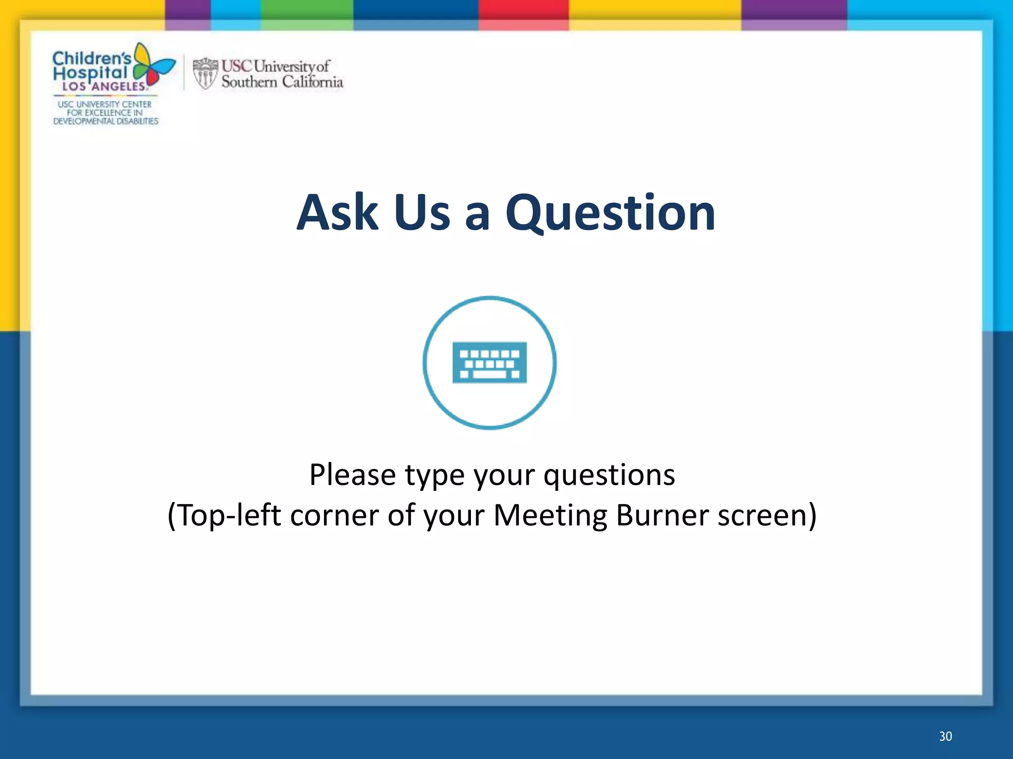 30
Ask Us a Question
Please type your questions
(Top-left corner of your Meeting Burner screen)
 